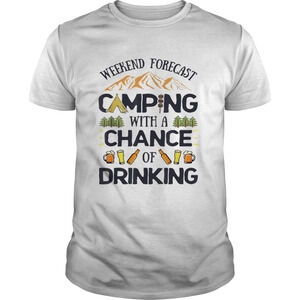 Weekend Forecast Camping A Chance Of Drinking Camper Shirt